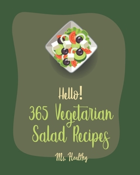 Hello! 365 Vegetarian Salad Recipes: Best Vegetarian Salad Cookbook Ever For Beginners [Citrus Cookbook, Black Bean Recipes, Summer Salads Cookbook, C