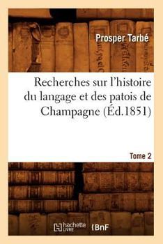 Paperback Recherches Sur l'Histoire Du Langage Et Des Patois de Champagne. Tome 2 (Éd.1851) [French] Book