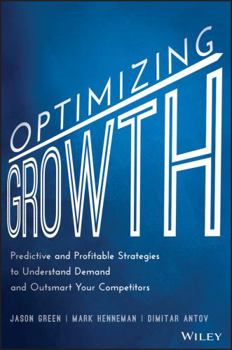 Hardcover Optimizing Growth: Predictive and Profitable Strategies to Understand Demand and Outsmart Your Competitors Book