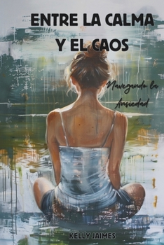 Entre la Calma y el Caos: Navegando la Ansiedad (Spanish Edition)