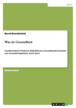 Paperback Was ist Gesundheit: Gesellschaftliche Probleme, Risikofaktoren, Gesundheitsbewusstsein und Gesundheitsgefahren durch Sport [German] Book