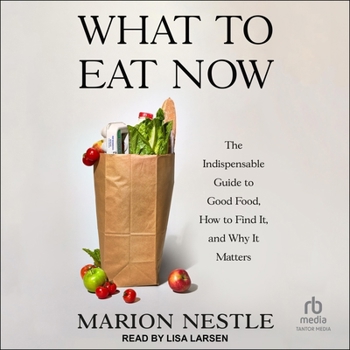 What to Eat Now: The Indispensable Guide to Good Food, How to Find It, and Why It Matters