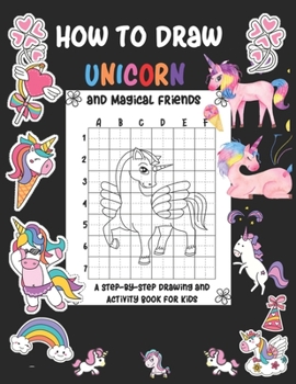 Paperback How To Draw Unicorn And Magical Friends A Step By Step Drawing And Activity Book for Kids: A Step-by-Step Drawing Guide with Copy Grid Method Book For Book