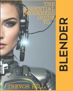 Paperback The Essential Beginners Guide to Blender: 2023 Edition Book