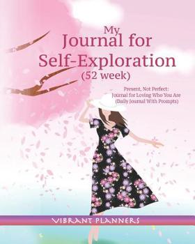 My Journal for self-exploration: Present, Not Perfect: Journal for Loving Who You Are (Daily Journal With Prompts)