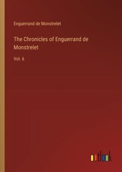 Paperback The Chronicles of Enguerrand de Monstrelet: Vol. 6 Book