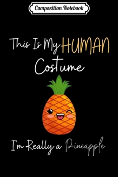 Composition Notebook: This Is My Human Costume I'm Really a Pineapple  Journal/Notebook Blank Lined Ruled 6x9 100 Pages