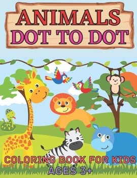 Paperback Animals dot to dot coloring book for kids ages 3+: Many Funny Dot to Dot for Kids Ages 4-8 in animals Theme Activity Book Connect the dots, Coloring B Book