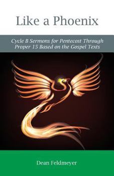 Paperback Like a Phoenix: Cycle B Sermons for Pentecost Through Proper 15 Based on the Gospel Texts Book