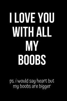 Paperback I Love You With All My Boobs Notebook: 1st year anniversary gift for boyfriend - Best Gag Gifts for boyfriend or girlfriend - Unique Valentines Day, A Book