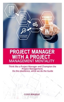 Paperback Project Manager with Project Management Mentallity: Think Like a Project Manager and Champion the Project Management. Do the Obedience While We Give t Book