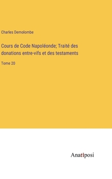 Hardcover Cours de Code Napoléonde; Traité des donations entre-vifs et des testaments: Tome 20 [French] Book