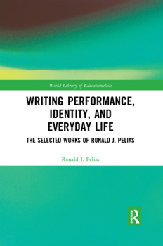 Paperback Writing Performance, Identity, and Everyday Life: The Selected Works of Ronald J. Pelias Book