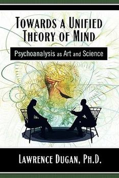 Paperback Towards a Unified Theory of Mind: Psychoanalysis as Art and Science Book