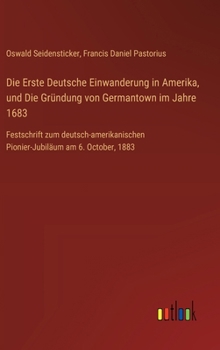 Hardcover Die Erste Deutsche Einwanderung in Amerika, und Die Gründung von Germantown im Jahre 1683: Festschrift zum deutsch-amerikanischen Pionier-Jubiläum am [German] Book