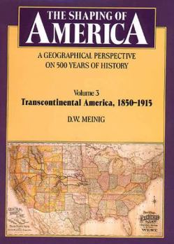 The Shaping of America: A Geographical Perspective on 500 Years of History, Volume 3: Transcontinental America, 1850-1915 - Book #3 of the Shaping of America