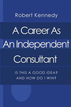Paperback A Career As An Independent Consultant: Is This A Good Idea? And How Will I Win? Book