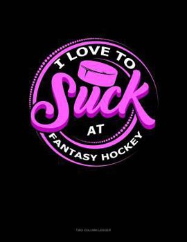 Paperback I Love to Suck at Fantasy Hockey: Two Column Ledger Book