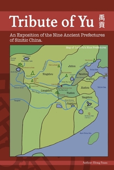 Tribute of Yu: An Exposition of the Nine Ancient Prefectures of Sinitic China (Ancient Epic, Divination, Cosmology, Mythogeography & Theology)