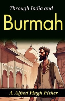 Through India and Burmah: A. Alfred Hugh Fisher's Exotic Travelogue