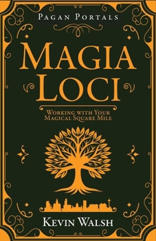 Pagan Portals - Magia Loci: Working with Your Magical Square Mile