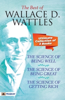 Paperback The Best Of Wallace D. Wattles (The Science of Getting Rich, The Science of Being Well and The Science of Being Great) Book