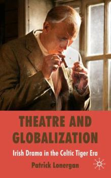 Hardcover Theatre and Globalization: Irish Drama in the Celtic Tiger Era Book