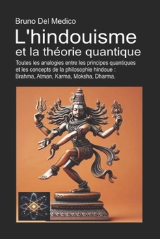 L'hindouisme et la théorie quantique: Toutes les analogies entre les principes quantiques et les concepts de la philosophie hindoue : Brahma, Atman, Karma, Moksha, Dharma. (French Edition)
