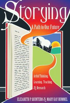 Hardcover Storying: A Path to Our Future: Artful Thinking, Learning, Teaching, and Research Book