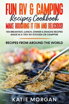 Paperback Fun RV & Camping Recipes Cookbook - Make Roughing It Fun and Delicious!: 100 Breakfast, Lunch, Dinner & Snacks Recipes Made in a Tiny RV Kitchen or Ca Book