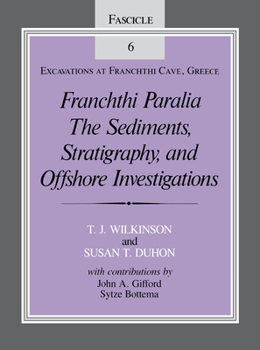 Franchthi Paralia: The Sediments, Stratigraphy, and Offshore Investigations (Excavations at Franchti Cave, Greece) - Book #6 of the Excavations at Franchthi Cave, Greece