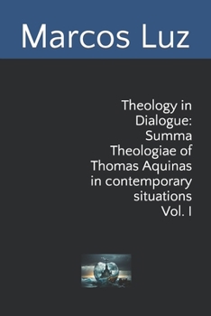 Theology in Dialogue: Summa Theologiae of Thomas Aquinas in contemporary situations Vol. I