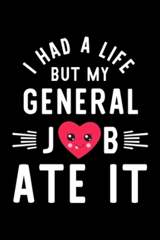 I Had A Life But My General Job Ate It: Hilarious & Funny Journal for General | Funny Christmas & Birthday Gift Idea for General | General Notebook | 100 pages 6x9 inches