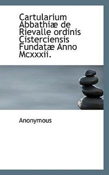 Cartularium Abbathi? de Rievalle Ordinis Cisterciensis Fundat? Anno Mcxxxii
