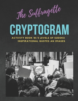 Paperback The Suffragette Cryptogram: An Educational & Empowering Activity Book w/3 Levels of Sudoku, Inspirational Quotes & Images LARGE PRINT EDITION [Large Print] Book