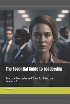 Paperback The Essential Guide to Leadership: Practical Strategies and Tools for Effective Leadership Book