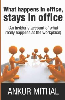 Paperback What Happens in Office, Stays in Office: An Insider's Account of What Really Happens at the Workplace Book