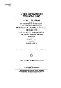 At What Cost?: Examining the Social Cost of Carbon: Joint Hearing Before the Subcommittee on Environment & Subcommittee on Oversight