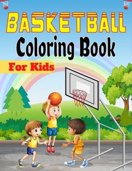 Paperback Basketball Coloring Book For Kids: Beautiful Basketball coloring book with fun & creativity for Boys, Girls & Old Kids (Lovely Gifts For children's) Book