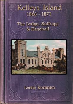 Paperback Kelleys Island 1866-1871 The Lodge, Suffrage & Baseball Book