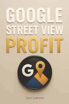 Paperback Google Street View Profit: The Ultimate Guide to Starting, Growing, and Scaling a Profitable Virtual Tour Business On Google Maps Book