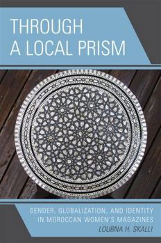 Hardcover Through A Local Prism: Gender, Globalization, and Identity in Moroccan Women's Magazines Book