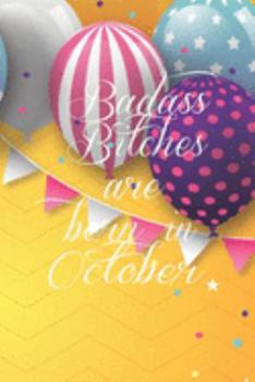 Badass Bitches Are Born In October: Funny Blank Lined Journal Gift For Women, Birthday Card Alternative for Friend or Coworker (Multicolored Balloons) B-day Month for her 6x9 inch 110 Pages