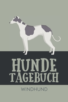 Hundetagebuch Windhund: Das Buch für deinen Hund, zum Eintragen und ausfüllen. Eintragebuch für Hundebesitzer (German Edition)