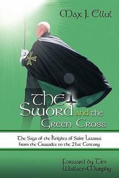 Hardcover The Sword and the Green Cross: The Saga of the Knights of Saint Lazarus from the Crusades to the 21st Century. Book