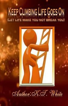 Paperback Keep Climbing... Life Goes On: ( Let Life Make You- Not Break You ) Book