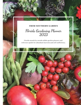 Florida Gardening Planner 2023: Florida month by month edible garden planner and reference guide for abundant harvests and self-sufficiency.