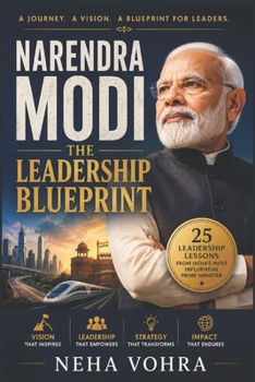 Narendra Modi: The Leadership Blueprint: 25 Leadership Lessons from India's Most Influential Prime Minister