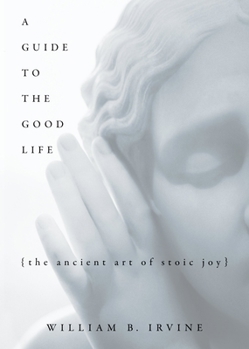 Hardcover A Guide to the Good Life: The Ancient Art of Stoic Joy Book