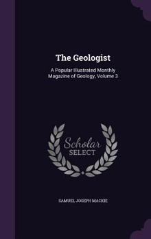 Hardcover The Geologist: A Popular Illustrated Monthly Magazine of Geology, Volume 3 Book